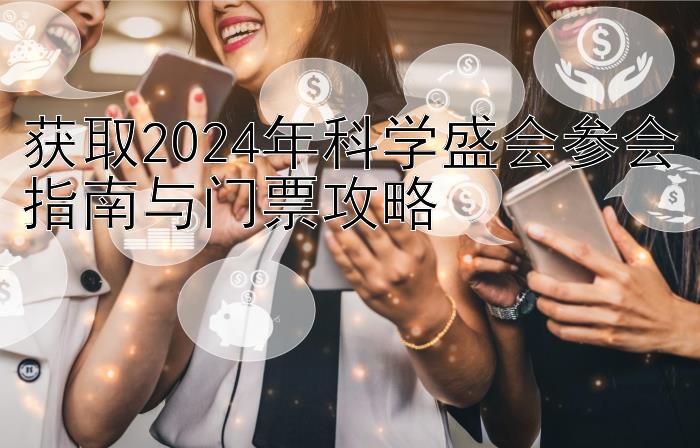 获取2024年科学盛会参会指南与门票攻略